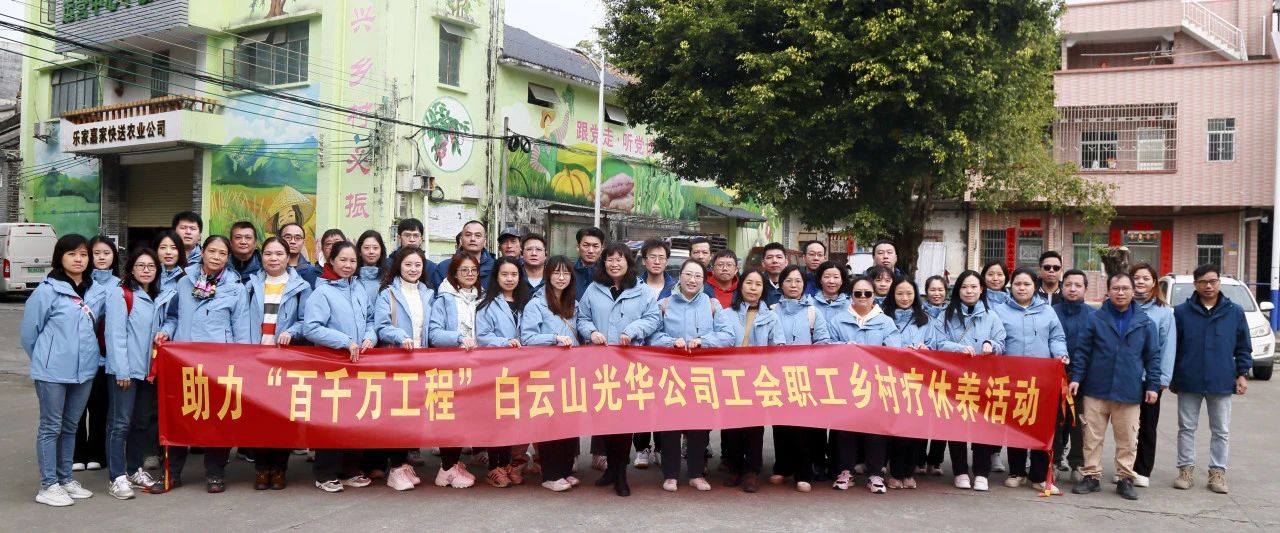 助力“百万万工程”，，，，，，，白云山6008集团官方网站公司起劲组织开展职工墟落疗休养活动